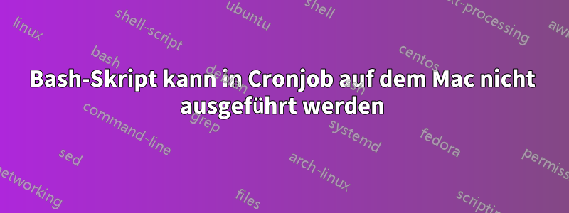 Bash-Skript kann in Cronjob auf dem Mac nicht ausgeführt werden