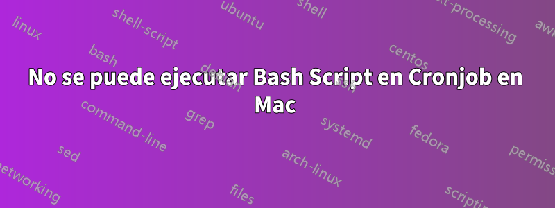 No se puede ejecutar Bash Script en Cronjob en Mac