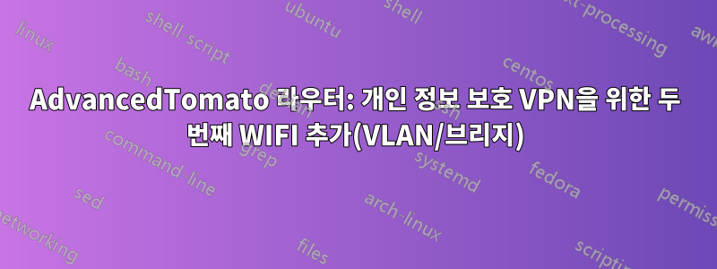 AdvancedTomato 라우터: 개인 정보 보호 VPN을 위한 두 번째 WIFI 추가(VLAN/브리지)