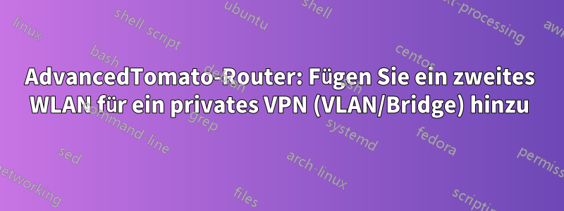 AdvancedTomato-Router: Fügen Sie ein zweites WLAN für ein privates VPN (VLAN/Bridge) hinzu