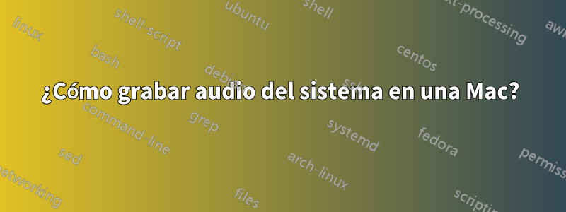 ¿Cómo grabar audio del sistema en una Mac?