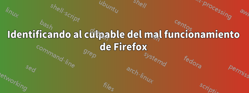 Identificando al culpable del mal funcionamiento de Firefox