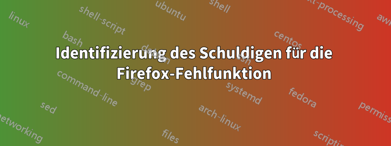 Identifizierung des Schuldigen für die Firefox-Fehlfunktion