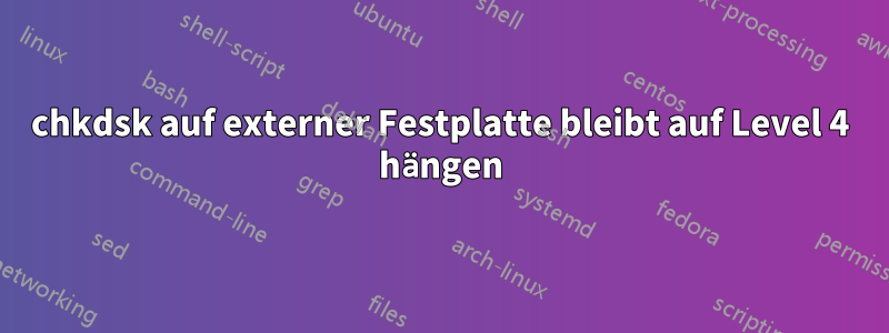 chkdsk auf externer Festplatte bleibt auf Level 4 hängen