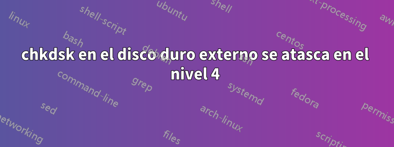 chkdsk en el disco duro externo se atasca en el nivel 4