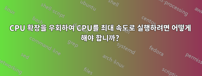 CPU 확장을 우회하여 CPU를 최대 속도로 실행하려면 어떻게 해야 합니까?