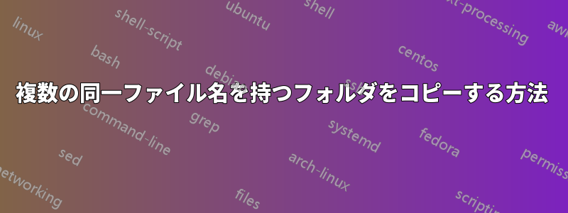 複数の同一ファイル名を持つフォルダをコピーする方法