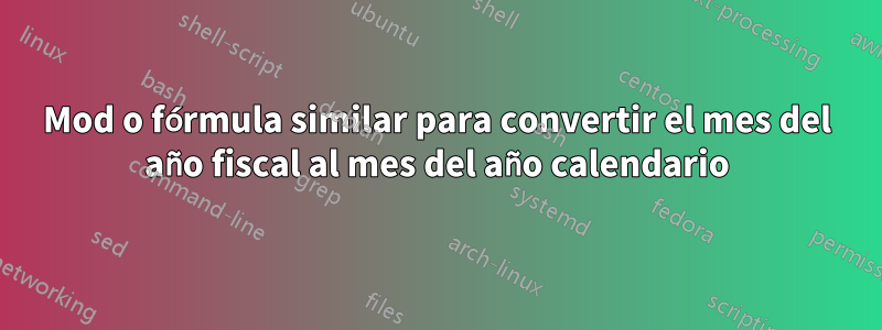 Mod o fórmula similar para convertir el mes del año fiscal al mes del año calendario