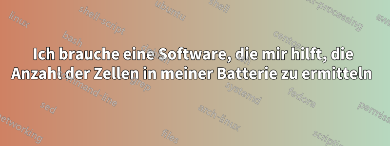 Ich brauche eine Software, die mir hilft, die Anzahl der Zellen in meiner Batterie zu ermitteln 