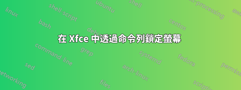 在 Xfce 中透過命令列鎖定螢幕