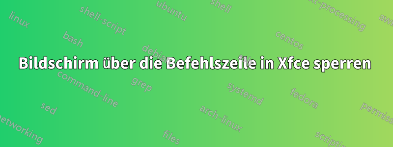 Bildschirm über die Befehlszeile in Xfce sperren