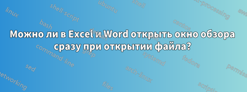 Можно ли в Excel и Word открыть окно обзора сразу при открытии файла?