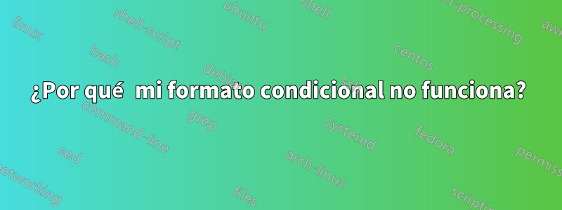 ¿Por qué mi formato condicional no funciona?