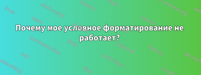 Почему мое условное форматирование не работает?