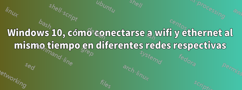 Windows 10, cómo conectarse a wifi y ethernet al mismo tiempo en diferentes redes respectivas