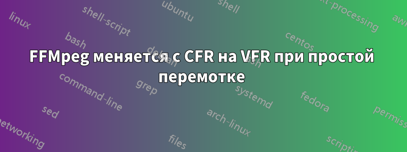 FFMpeg меняется с CFR на VFR при простой перемотке