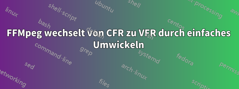 FFMpeg wechselt von CFR zu VFR durch einfaches Umwickeln