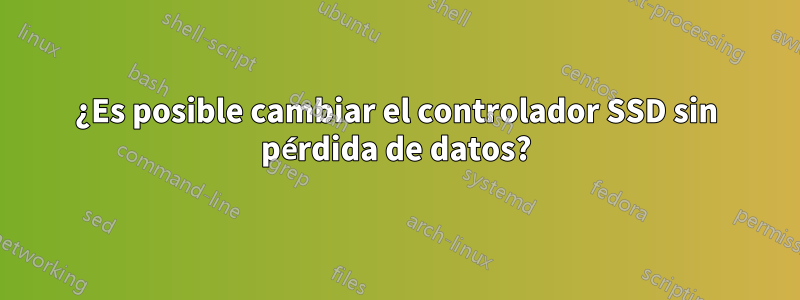 ¿Es posible cambiar el controlador SSD sin pérdida de datos?