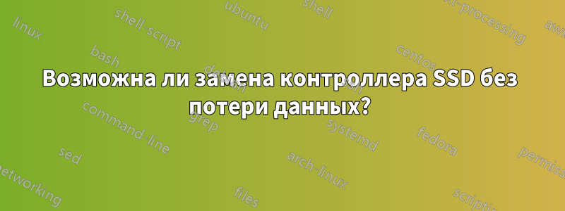 Возможна ли замена контроллера SSD без потери данных?