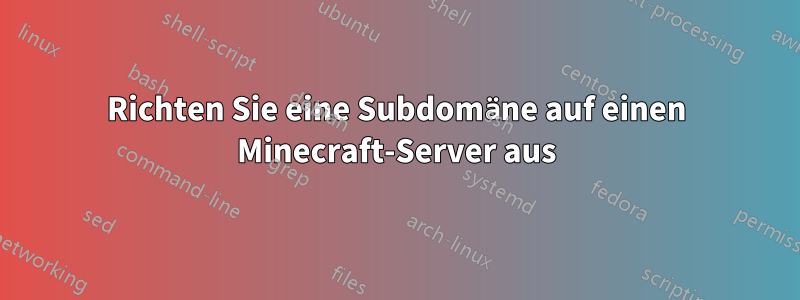 Richten Sie eine Subdomäne auf einen Minecraft-Server aus