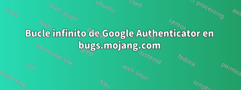 Bucle infinito de Google Authenticator en bugs.mojang.com