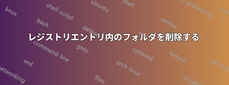 レジストリエントリ内のフォルダを削除する