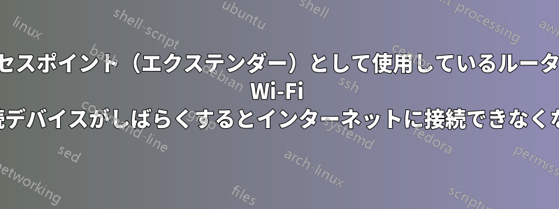 アクセスポイント（エクステンダー）として使用しているルーターの Wi-Fi 接続デバイスがしばらくするとインターネットに接続できなくなる