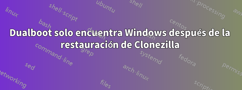 Dualboot solo encuentra Windows después de la restauración de Clonezilla