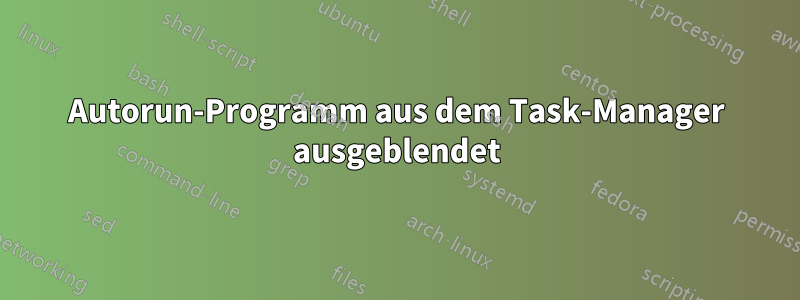 Autorun-Programm aus dem Task-Manager ausgeblendet