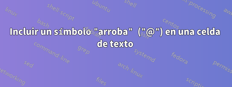 Incluir un símbolo "arroba" ("@") en una celda de texto