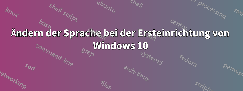 Ändern der Sprache bei der Ersteinrichtung von Windows 10