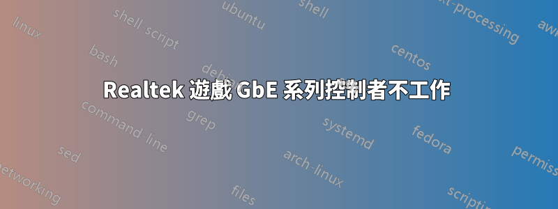 Realtek 遊戲 GbE 系列控制者不工作