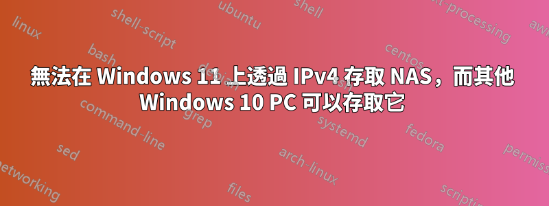 無法在 Windows 11 上透過 IPv4 存取 NAS，而其他 Windows 10 PC 可以存取它