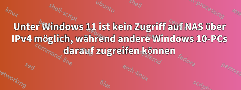 Unter Windows 11 ist kein Zugriff auf NAS über IPv4 möglich, während andere Windows 10-PCs darauf zugreifen können