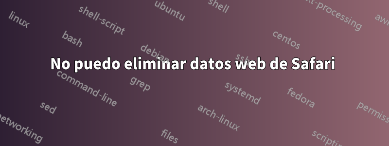 No puedo eliminar datos web de Safari