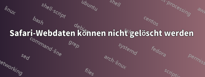 Safari-Webdaten können nicht gelöscht werden