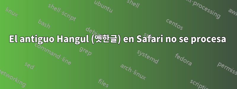 El antiguo Hangul (옛한글) en Safari no se procesa