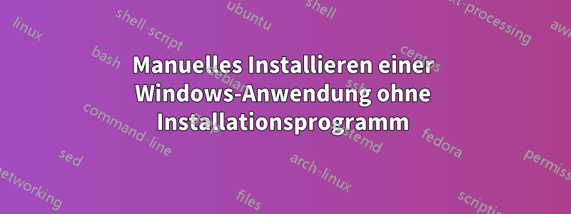 Manuelles Installieren einer Windows-Anwendung ohne Installationsprogramm