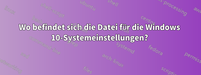 Wo befindet sich die Datei für die Windows 10-Systemeinstellungen?