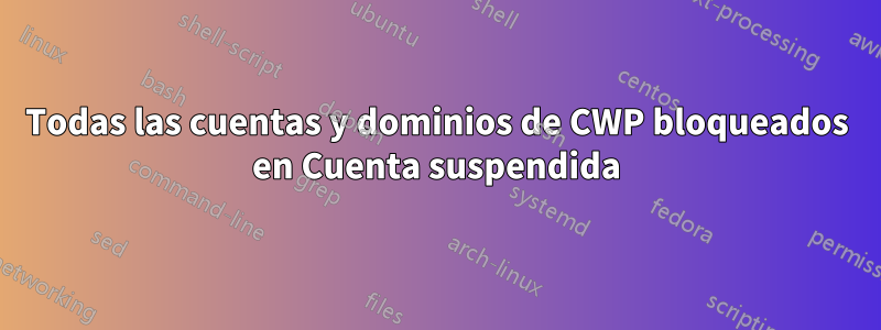 Todas las cuentas y dominios de CWP bloqueados en Cuenta suspendida