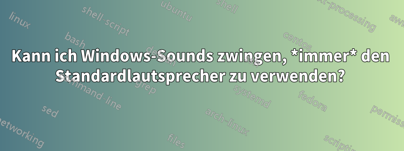 Kann ich Windows-Sounds zwingen, *immer* den Standardlautsprecher zu verwenden?