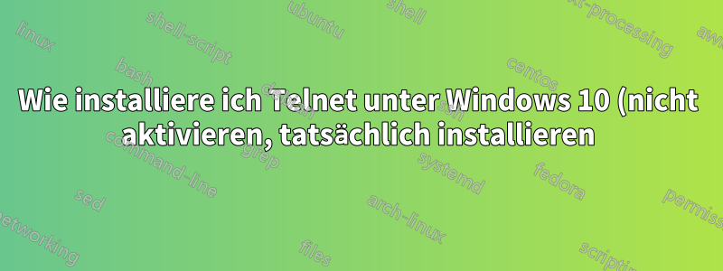Wie installiere ich Telnet unter Windows 10 (nicht aktivieren, tatsächlich installieren)