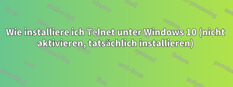 Wie installiere ich Telnet unter Windows 10 (nicht aktivieren, tatsächlich installieren)