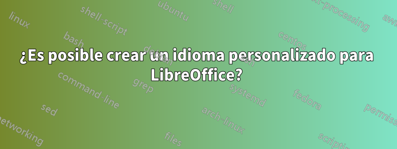 ¿Es posible crear un idioma personalizado para LibreOffice?