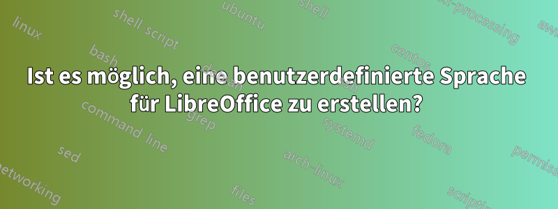 Ist es möglich, eine benutzerdefinierte Sprache für LibreOffice zu erstellen?