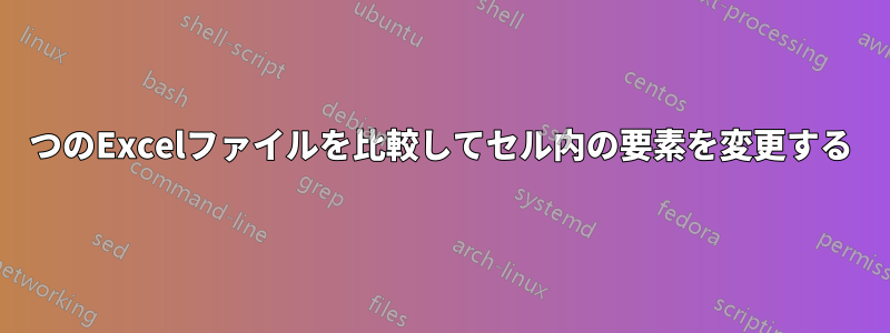 2つのExcelファイルを比較してセル内の要素を変更する