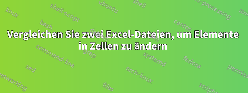 Vergleichen Sie zwei Excel-Dateien, um Elemente in Zellen zu ändern