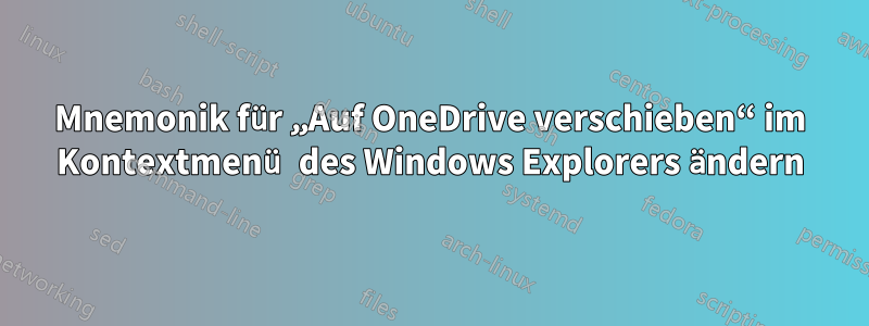 Mnemonik für „Auf OneDrive verschieben“ im Kontextmenü des Windows Explorers ändern