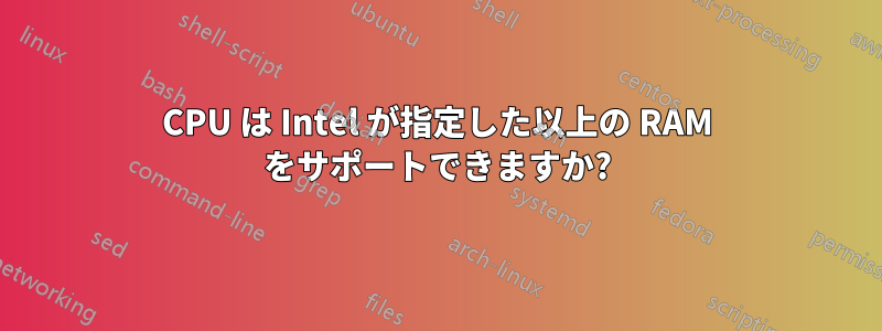 CPU は Intel が指定した以上の RAM をサポートできますか?