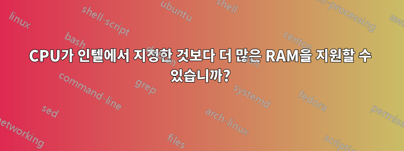 CPU가 인텔에서 지정한 것보다 더 많은 RAM을 지원할 수 있습니까?